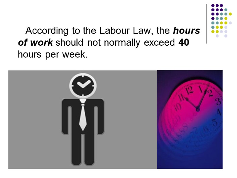 According to the Labour Law, the hours of work should not normally exceed 40